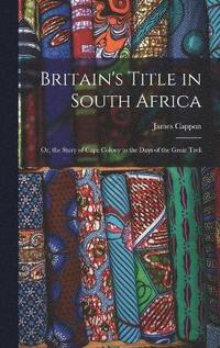 bokomslag Britain's Title in South Africa; or, the Story of Cape Colony to the Days of the Great Trek