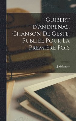 bokomslag Guibert d'Andrenas, chanson de geste. Publie pour la Premire Fois