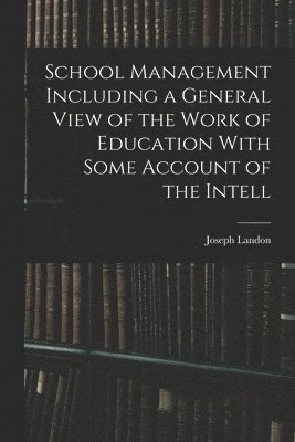 School Management Including a General View of the Work of Education With Some Account of the Intell