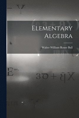 Walter William Rouse Ball - Elementary Algebra, Häftad