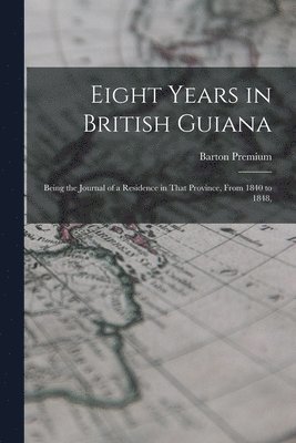 Eight Years in British Guiana; Being the Journal of a Residence in That Province, From 1840 to 1848, 1