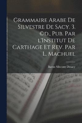 bokomslag Grammaire Arabe de Silvestre de Sacy. 3. (c)d., pub. par l'Institut de Carthage et rev. par L. Machuel