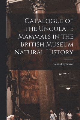 bokomslag Catalogue of the Ungulate Mammals in the British Museum Natural History