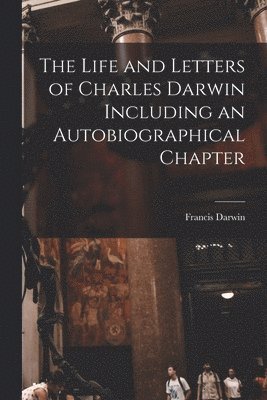 Francis Darwin - Life and Letters of Charles Darwin Including an Autobiographical Chapter, Häftad