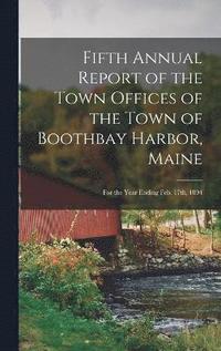 bokomslag Fifth Annual Report of the Town Offices of the Town of Boothbay Harbor, Maine