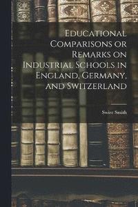 bokomslag Educational Comparisons or Remarks on Industrial Schools in England, Germany, and Switzerland