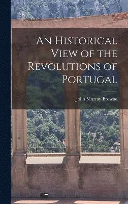 bokomslag An Historical View of the Revolutions of Portugal