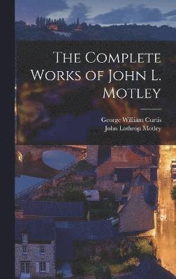 The Complete Works of John L. Motley 1