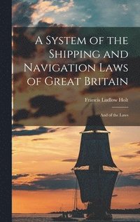 bokomslag A System of the Shipping and Navigation Laws of Great Britain