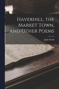 bokomslag Haverhill, the Market Town, and Other Poems