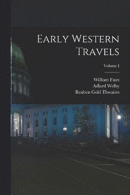 Reuben Gold Thwaites, William Faux, Adlard Welby - Early Western Travels; Volume I, Häftad