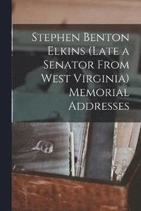 bokomslag Stephen Benton Elkins (late a Senator From West Virginia) Memorial Addresses