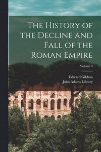 bokomslag The History of the Decline and Fall of the Roman Empire; Volume 3