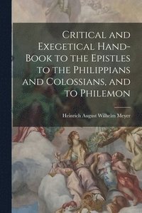 bokomslag Critical and Exegetical Hand-book to the Epistles to the Philippians and Colossians, and to Philemon