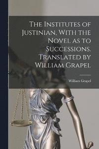 bokomslag Institutes of Justinian, With the Novel as to Successions. Translated by William Grapel
