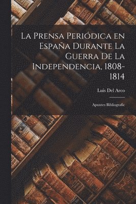 Luis Del Arco - Prensa Periódica en España Durante la Guerra de la Independencia, 1808-1814; Apuntes Bibliografic, Häftad
