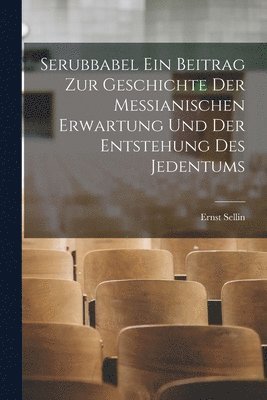 Ernst Sellin - Serubbabel ein Beitrag zur Geschichte der Messianischen Erwartung und der Entstehung des Jedentums, Häftad