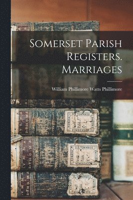 William Phillimore Watts Phillimore - Somerset Parish Registers. Marriages, Häftad