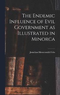 bokomslag The Endemic Influence of Evil Government as Illustrated in Minorca