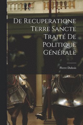 bokomslag De Recuperatione Terre Sancte Traité de Politique Générale