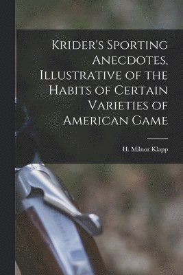 bokomslag Krider's Sporting Anecdotes, Illustrative of the Habits of Certain Varieties of American Game