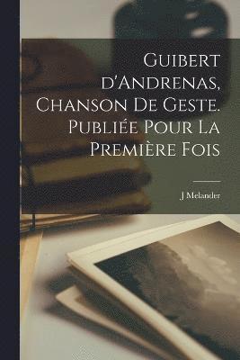 bokomslag Guibert d'Andrenas, chanson de geste. Publie pour la Premire Fois