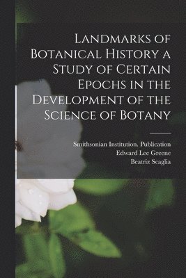 Landmarks of Botanical History a Study of Certain Epochs in the Development of the Science of Botany 1