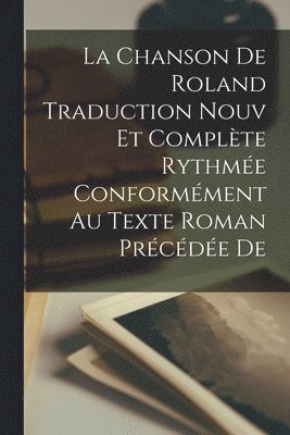 bokomslag Chanson de Roland Traduction Nouv et Complète Rythmée Conformément au Texte Roman Précédée de