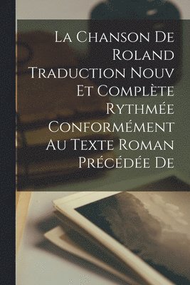 bokomslag La Chanson de Roland Traduction Nouv et Complte Rythme Conformment au Texte Roman Prcde de