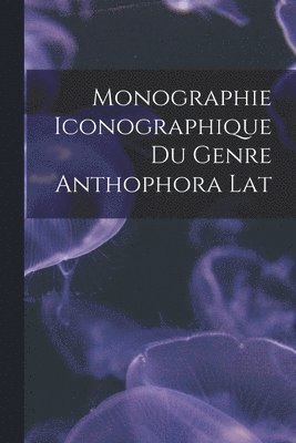 Monographie Iconographique du Genre Anthophora Lat 1