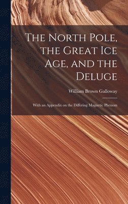 William Brown Galloway - North Pole, the Great Ice Age, and the Deluge, Inbunden
