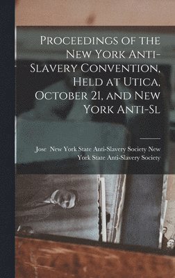 bokomslag Proceedings of the New York Anti-slavery Convention, Held at Utica, October 21, and New York Anti-sl