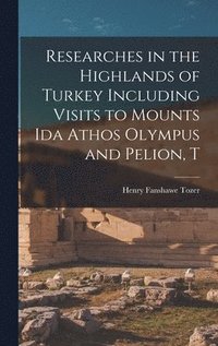 bokomslag Researches in the Highlands of Turkey Including Visits to Mounts Ida Athos Olympus and Pelion, T