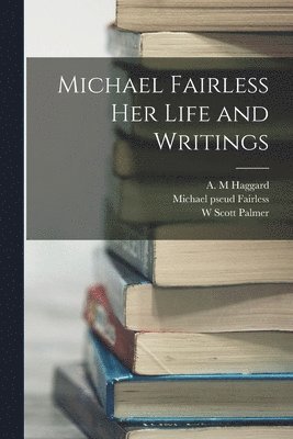 W Scott Palmer, A M Haggard, Michael Pseud Fairless - Michael Fairless Her Life and Writings, Häftad