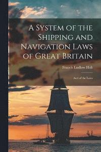 bokomslag System of the Shipping and Navigation Laws of Great Britain