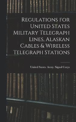 Regulations for United States Military Telegraph Lines, Alaskan Cables & Wireless Telegraph Stations 1