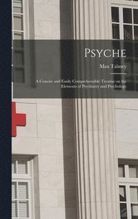 bokomslag Psyche; a Concise and Easily Comprehensible Treatise on the Elements of Psychiatry and Psychology