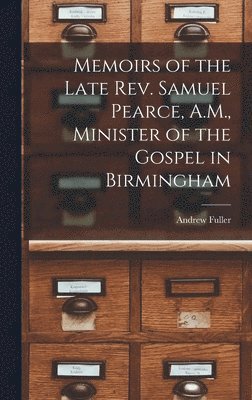 Andrew Fuller - Memoirs of the Late Rev. Samuel Pearce, A.M., Minister of the Gospel in Birmingham, Inbunden