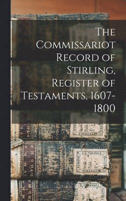 bokomslag Commissariot Record of Stirling, Register of Testaments, 1607-1800