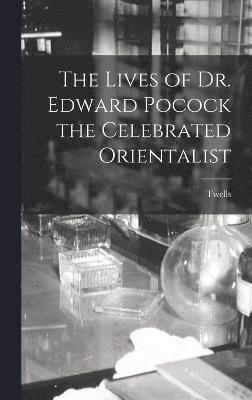 Lives of Dr. Edward Pocock the Celebrated Orientalist
