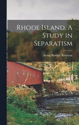 Irving Berdine Richman - Rhode Island, A Study in Separatism, Inbunden