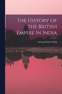 George Robert Gleig - History of the British Empire in India, Häftad