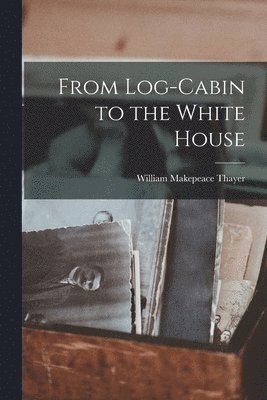 From Log-Cabin to the White House 1
