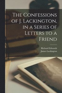 bokomslag Confessions of J. Lackington, in a Series of Letters to a Friend