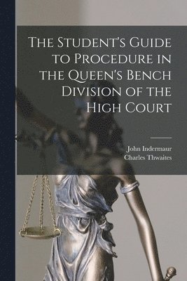 The Student's Guide to Procedure in the Queen's Bench Division of the High Court 1