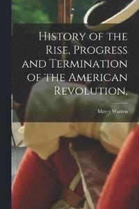 bokomslag History of the Rise, Progress and Termination of the American Revolution,