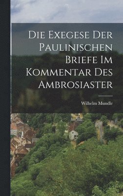 bokomslag Die Exegese der Paulinischen Briefe im Kommentar des Ambrosiaster