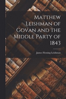 bokomslag Matthew Leishman of Govan and the Middle Party of 1843