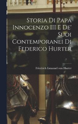 Storia di Papa Innocenzo III e de' Suoi Contemporanei di Federico Hurter 1