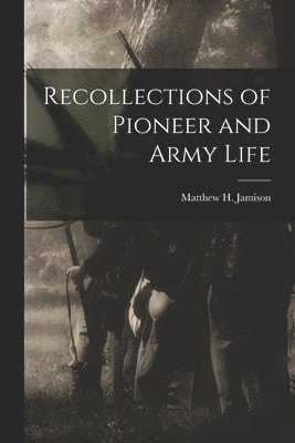 Recollections of Pioneer and Army Life 1